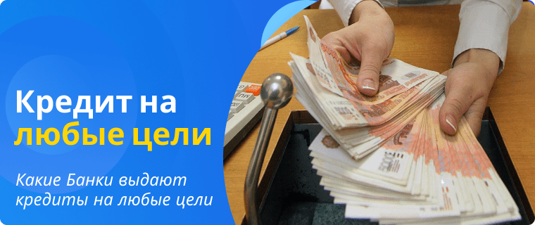 Банки, которые выдают кредит на любые цели